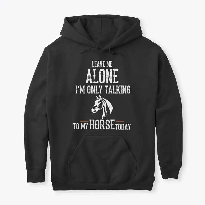  I'm Only Talking To My Horse Today