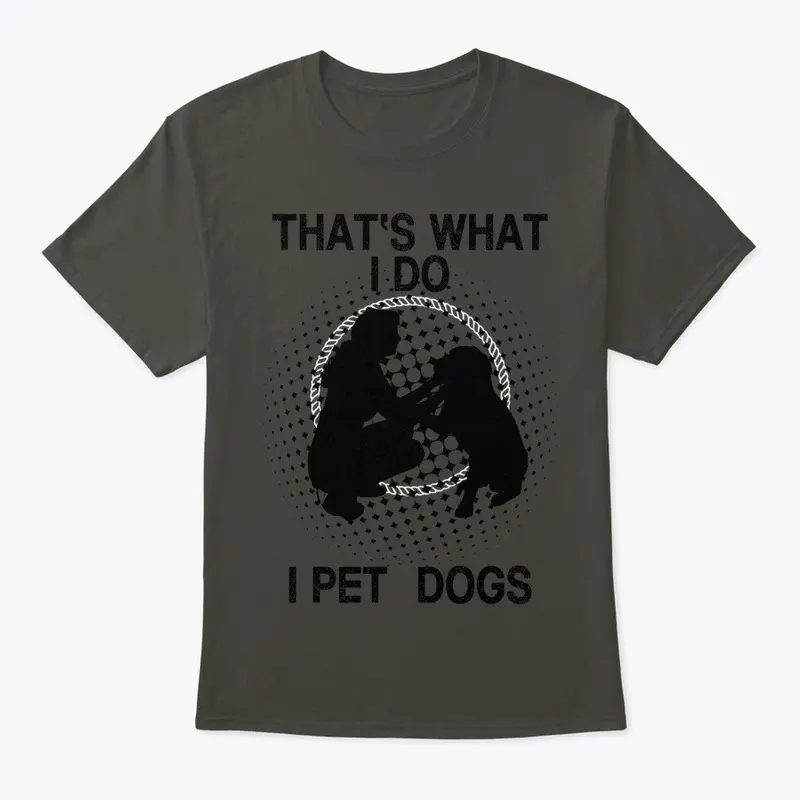 That What I Do I Pet Dogs  I Know Things